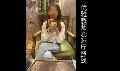 优雅教师下班后咖啡厅厕所与我野战！